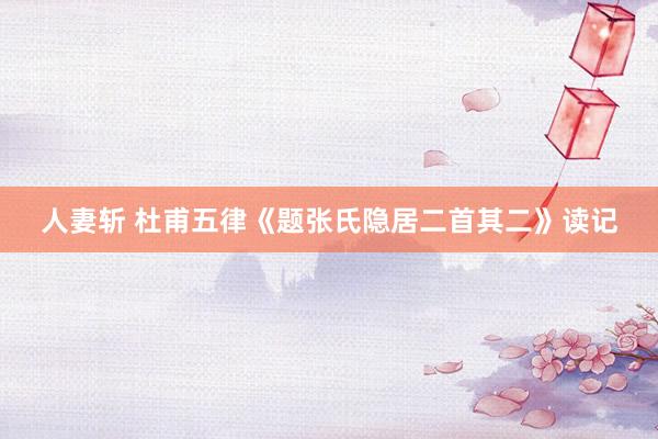人妻斩 杜甫五律《题张氏隐居二首其二》读记