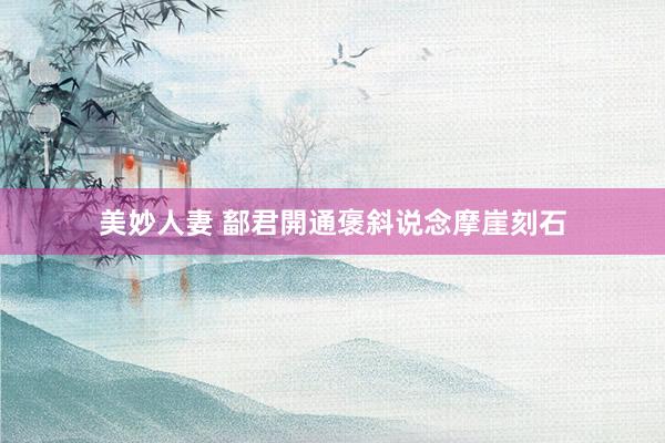 美妙人妻 鄐君開通褒斜说念摩崖刻石